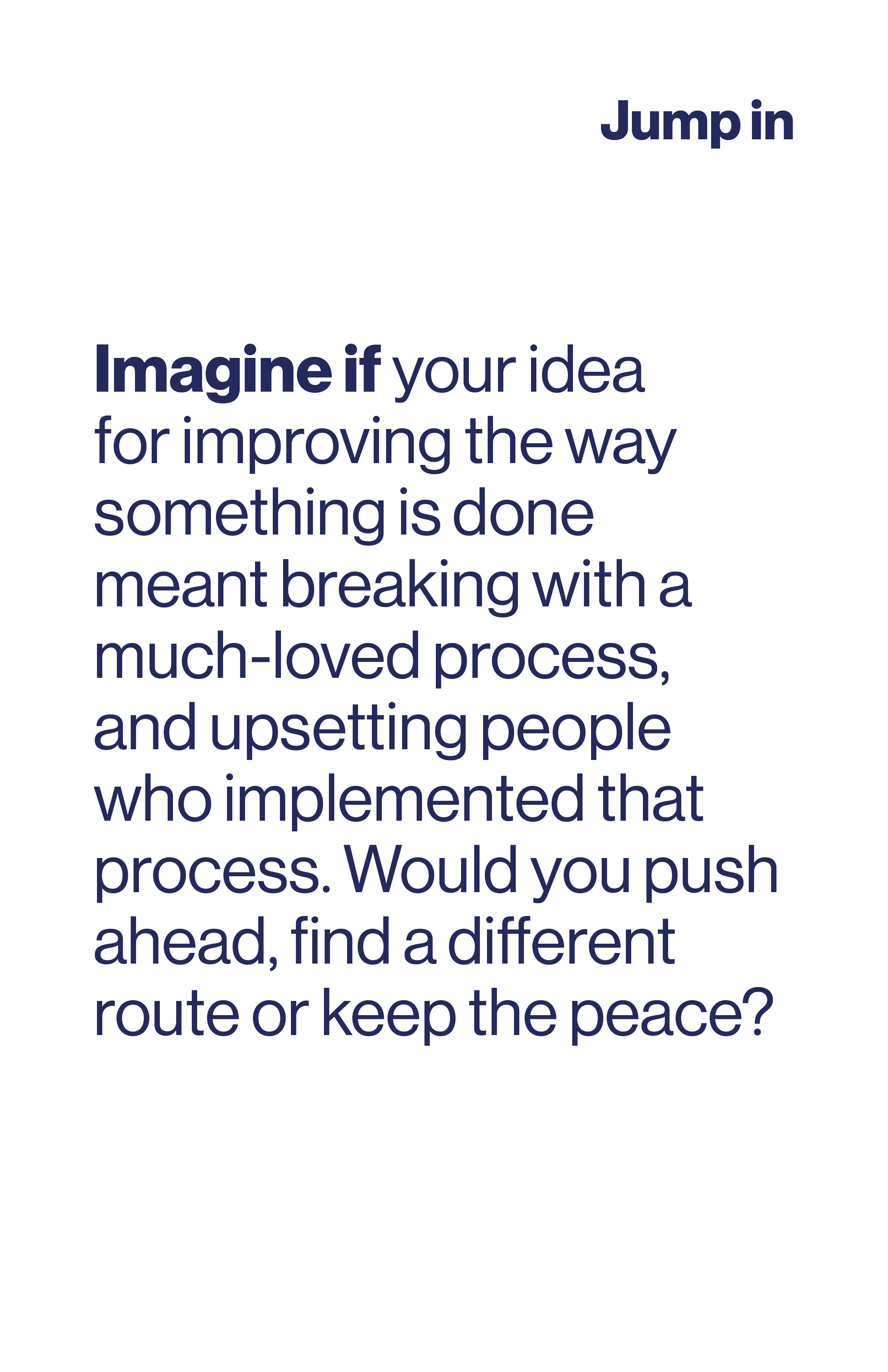 Imagine if your idea for improving the way something is done meant breaking with a much-loved process and upsetting people who implemented that process. Would you push ahead?